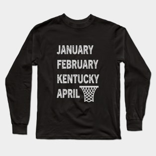 Funny Kentucky Basketball  January February Kentucky April Long Sleeve T-Shirt